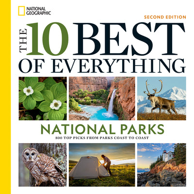 The 10 Best of Everything National Parks, 2nd Edition: 800 Top Picks from Parks Coast to Coast -- National Geographic, Paperback
