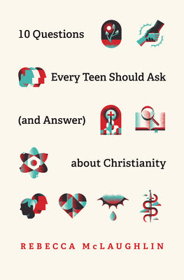 10 Questions Every Teen Should Ask (and Answer) about Christianity -- Rebecca McLaughlin, Paperback