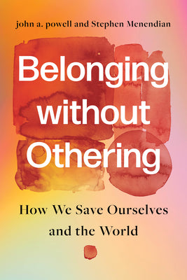 Belonging Without Othering: How We Save Ourselves and the World -- John A. Powell, Hardcover