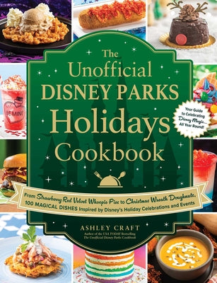 The Unofficial Disney Parks Holidays Cookbook: From Strawberry Red Velvet Whoopie Pies to Christmas Wreath Doughnuts, 100 Magical Dishes Inspired by D -- Ashley Craft, Hardcover