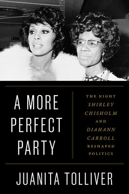 A More Perfect Party: The Night Shirley Chisholm and Diahann Carroll Reshaped Politics -- Juanita Tolliver, Hardcover