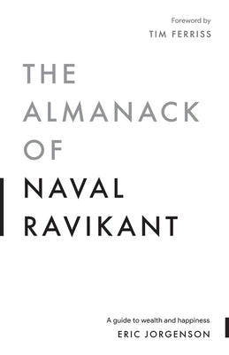 The Almanack of Naval Ravikant: A Guide to Wealth and Happiness -- Eric Jorgenson, Paperback
