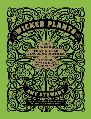 Wicked Plants: The Weed That Killed Lincoln's Mother & Other Botanical Atrocities -- Briony Morrow-Cribbs, Hardcover
