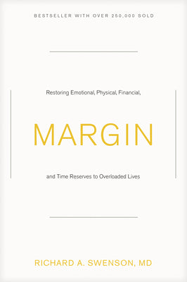 Margin: Restoring Emotional, Physical, Financial, and Time Reserves to Overloaded Lives -- Richard Swenson, Paperback