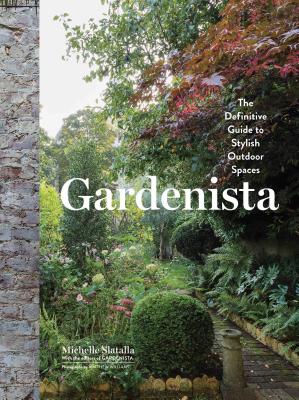 Gardenista: The Definitive Guide to Stylish Outdoor Spaces -- Michelle Slatalla, Hardcover