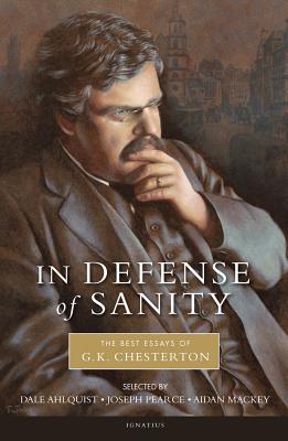 In Defense of Sanity: The Best Essays of G.K. Chesterton -- G. K. Chesterton, Paperback