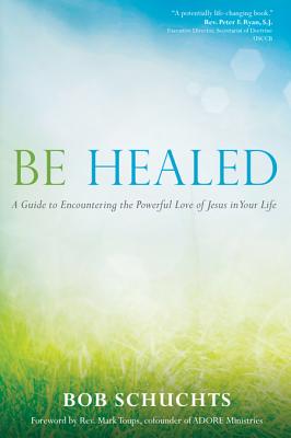 Be Healed -- Bob Schuchts, Paperback