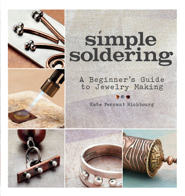 Simple Soldering: A Beginner's Guide to Jewelry Making -- Kate Richbourg, Paperback