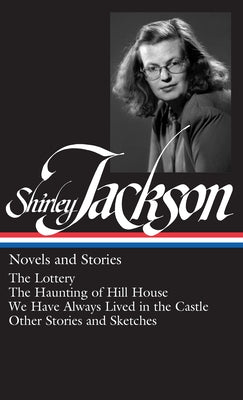 Shirley Jackson: Novels and Stories (Loa #204): The Lottery / The Haunting of Hill House / We Have Always Lived in the Castle / Other Stories and Sket -- Shirley Jackson, Hardcover