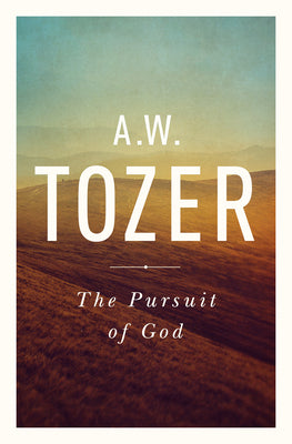 The Pursuit of God: The Human Thirst for the Divine -- A. W. Tozer, Paperback