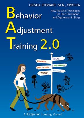 Behavior Adjustment Training 2.0: New Practical Techniques for Fear, Frustration, and Aggression in Dogs -- Grisha Stewart, Paperback