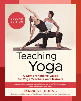 Teaching Yoga, Second Edition: A Comprehensive Guide for Yoga Teachers and Trainers: A Yoga Alliance-Aligned Manual of Asanas, Breathing Techniques, -- Mark Stephens, Paperback