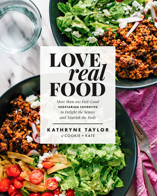 Love Real Food: More Than 100 Feel-Good Vegetarian Favorites to Delight the Senses and Nourish the Body: A Cookbook -- Kathryne Taylor, Hardcover