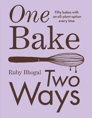 One Bake, Two Ways: Fifty Bakes with an All-Plant Option Every Time -- Ruby Bhogal, Hardcover