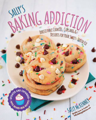 Sally's Baking Addiction: Irresistible Cookies, Cupcakes, and Desserts for Your Sweet-Tooth Fix -- Sally McKenney, Paperback
