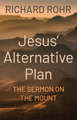 Jesus' Alternative Plan: The Sermon on the Mount -- Richard Rohr, Paperback
