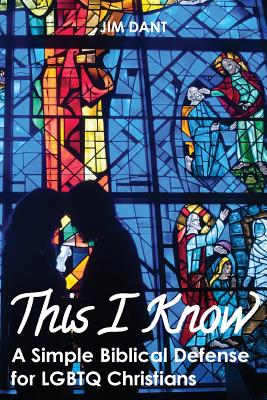 This I Know: A Simple Biblical Defense for LGBTQ Christians -- Jim Dant, Paperback