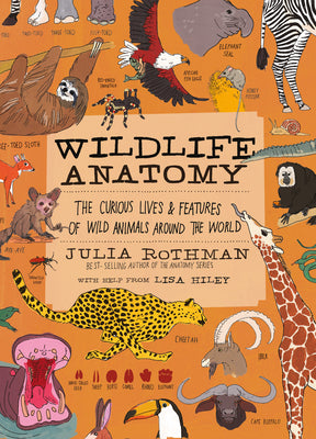 Wildlife Anatomy: The Curious Lives & Features of Wild Animals Around the World -- Julia Rothman, Paperback