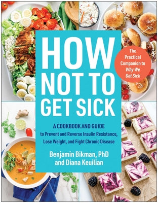 How Not to Get Sick: A Cookbook and Guide to Prevent and Reverse Insulin Resistance, Lose Weight, and Fight Chronic Disease -- Benjamin Bikman, Paperback