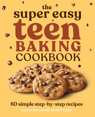 The Super Easy Teen Baking Cookbook: 60 Simple Step-By-Step Recipes -- Marlynn Jayme Schotland, Paperback