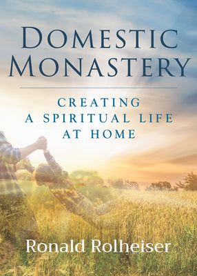 Domestic Monastery: Creating Spiritual Life at Home -- Ronald Rolheiser, Paperback