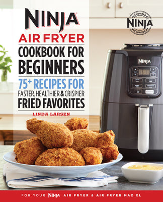 The Official Ninja Air Fryer Cookbook for Beginners: 75+ Recipes for Faster, Healthier, & Crispier Fried Favorites -- Linda Larsen, Paperback