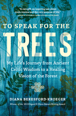 To Speak for the Trees: My Life's Journey from Ancient Celtic Wisdom to a Healing Vision of the Forest -- Diana Beresford-Kroeger, Paperback