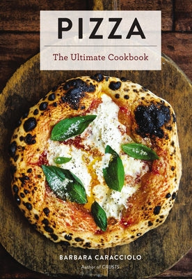 Pizza: The Ultimate Cookbook Featuring More Than 300 Recipes (Interviews with World-Famous Pizzaiolos and Delectable Recipes) -- Barbara Caracciolo, Hardcover
