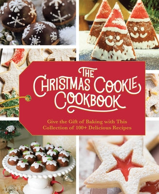 The Christmas Cookie Cookbook: Over 100 Recipes to Celebrate the Season (Over 100 Festive Cookie Recipes for the Holiday Season) -- Cider Mill Press, Hardcover