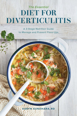 The Essential Diet for Diverticulitis: A 3-Stage Nutrition Guide to Manage and Prevent Flare-Ups -- Karyn Sunohara, Paperback