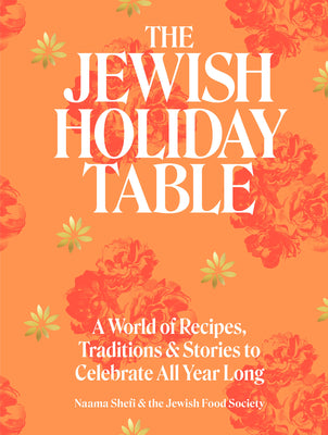 The Jewish Holiday Table: A World of Recipes, Traditions & Stories to Celebrate All Year Long -- Naama Shefi, Hardcover
