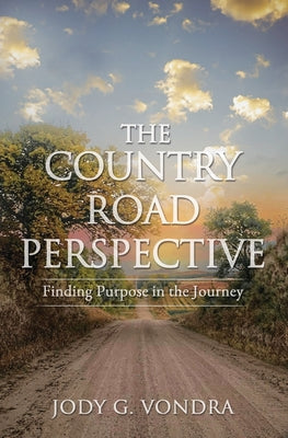 The Country Road Perspective: Finding Purpose in the Journey -- Jody G. Vondra, Paperback