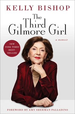 The Third Gilmore Girl: A Memoir -- Kelly Bishop, Hardcover