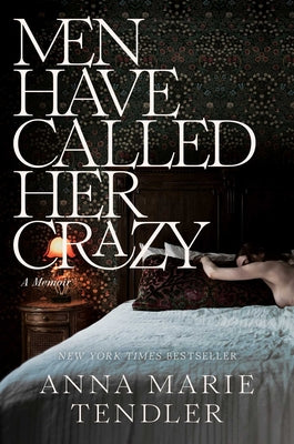 Men Have Called Her Crazy: A Memoir -- Anna Marie Tendler, Hardcover