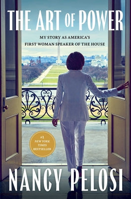 The Art of Power: My Story as America's First Woman Speaker of the House -- Nancy Pelosi, Hardcover