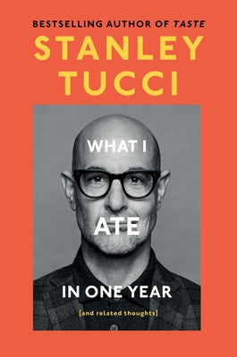 What I Ate in One Year: (And Related Thoughts) -- Stanley Tucci, Hardcover