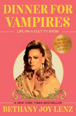 Dinner for Vampires: Life on a Cult TV Show (While Also in an Actual Cult!) -- Bethany Joy Lenz, Hardcover