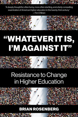 "Whatever It Is, I'm Against It": Resistance to Change in Higher Education -- Brian Rosenberg, Paperback