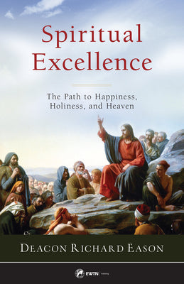 Spiritual Excellence: The Path to Happiness, Holiness, and Heaven -- Richard Eason, Paperback