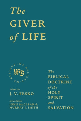 The Giver of Life: The Biblical Doctrine of the Holy Spirit and Salvation -- J. V. Fesko, Hardcover