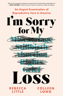 I'm Sorry for My Loss: An Urgent Examination of Reproductive Care in America -- Rebecca Little, Hardcover