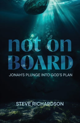 Not on Board: Jonah's Plunge Into God's Plan -- Steve Richardson, Paperback