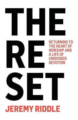 The Reset: Returning to the Heart of Worship and a Life of Undivided Devotion -- Jeremy Riddle, Paperback