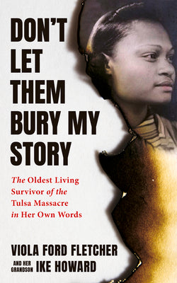 Don't Let Them Bury My Story: The Oldest Living Survivor of the Tulsa Race Massacre in Her Own Words -- Viola Ford Fletcher, Hardcover