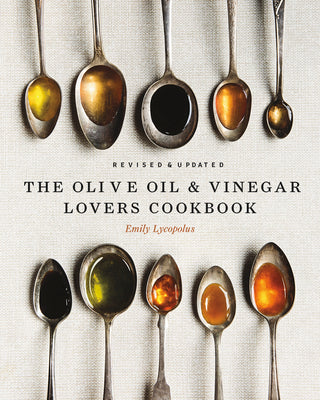 The Olive Oil and Vinegar Lover's Cookbook: Revised and Updated Edition -- Emily Lycopolus, Hardcover