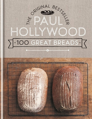 Paul Hollywood 100 Great Breads: The Original Bestseller -- Paul Hollywood, Hardcover