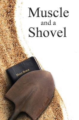 Muscle and a Shovel: Hardback Edition -- Michael J. Shank, Hardcover