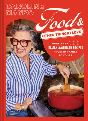 Food & Other Things I Love: More Than 100 Italian American Recipes from My Family to Yours -- Caroline Manzo, Hardcover