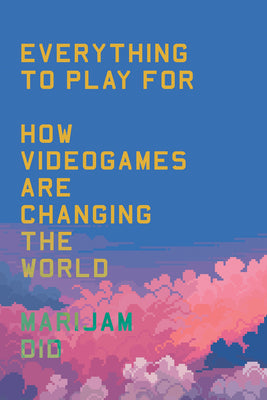 Everything to Play for: An Insider's Guide to How Videogames Are Changing Our World -- Marijam Did, Paperback