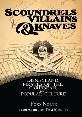 Scoundrels, Villains, & Knaves: Disneyland, Pirates of the Caribbean, and Popular Culture -- Foxx Nolte, Paperback